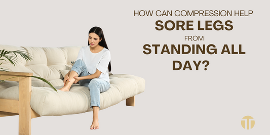 Sore Legs from Standing All Day: How Compression Wear Can Help